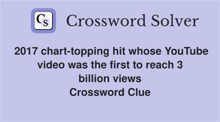 2017 chart-topping hit whose YouTube video was the first to reach 3 billion views Crossword Clue