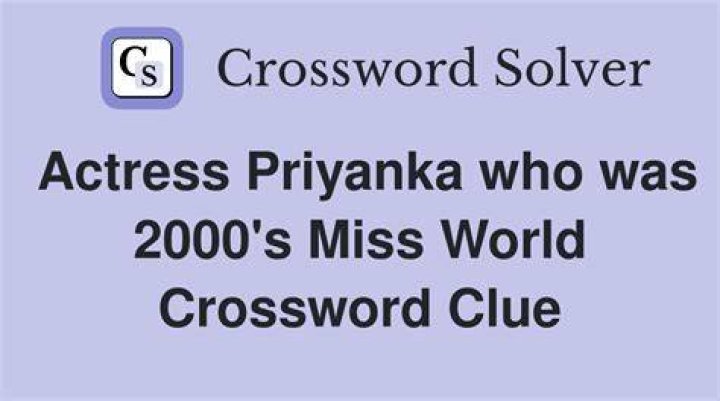 Actress Priyanka who was 2000’s Miss World Crossword Clue