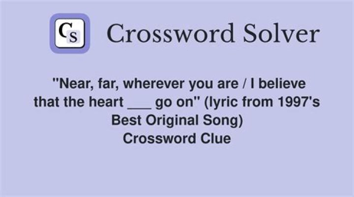 “___, far, wherever you are” (Celine Dion lyric) Crossword Clue