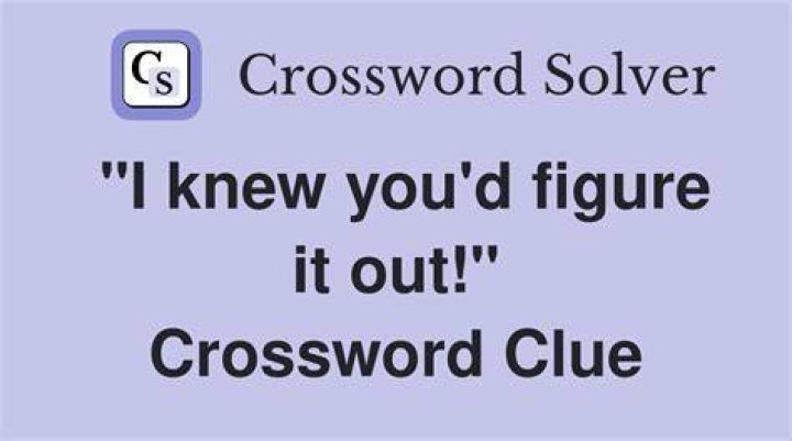“I knew it was you!” Crossword Clue