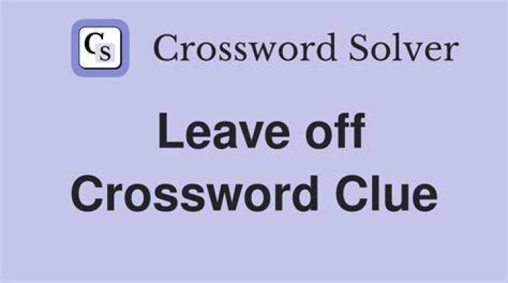 Leave off Crossword Clue