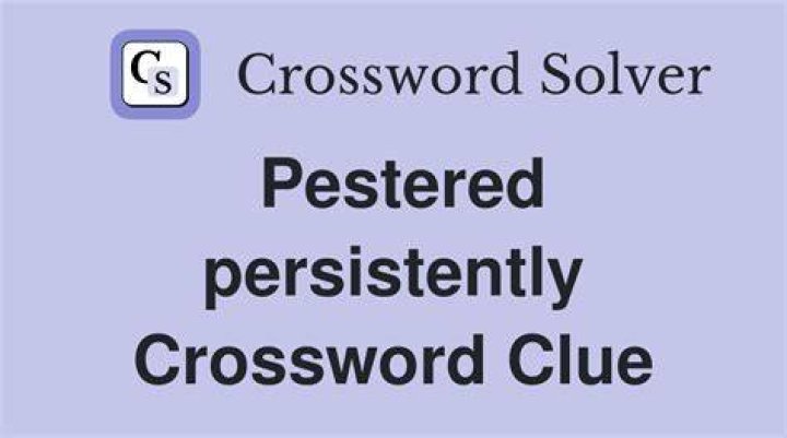 Pestered persistently Crossword Clue