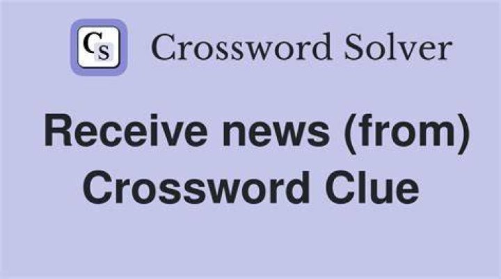 Receive surprising news Crossword Clue