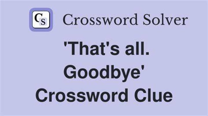 “That’s all. Goodbye” Crossword Clue